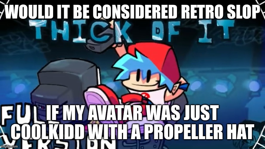 WOULD IT BE CONSIDERED RETRO SLOP; IF MY AVATAR WAS JUST C00LKIDD WITH A PROPELLER HAT | made w/ Imgflip meme maker