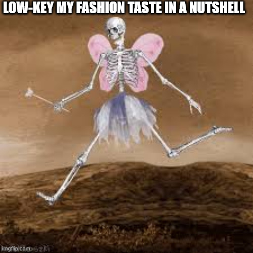 Skeleton fairy | LOW-KEY MY FASHION TASTE IN A NUTSHELL | image tagged in skeleton fairy,scene,scene kid,emo | made w/ Imgflip meme maker