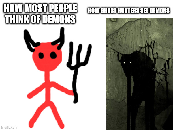 HOW GHOST HUNTERS SEE DEMONS; HOW MOST PEOPLE THINK OF DEMONS | image tagged in demons,how people see,ghost hunting,demonology | made w/ Imgflip meme maker