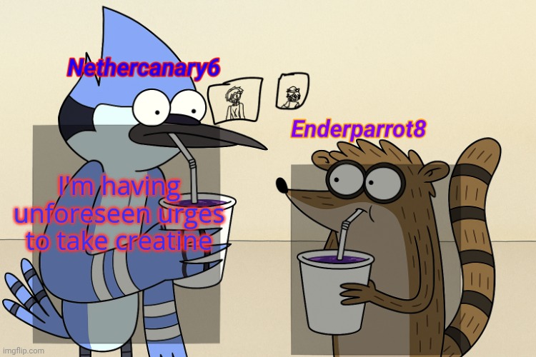 ender and nether regular lean temp | I'm having unforeseen urges to take creatine | image tagged in ender and nether regular lean temp | made w/ Imgflip meme maker