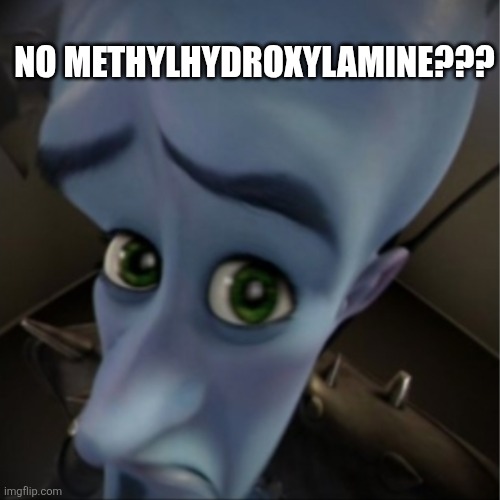 Megamind peeking | NO METHYLHYDROXYLAMINE??? | image tagged in megamind peeking | made w/ Imgflip meme maker
