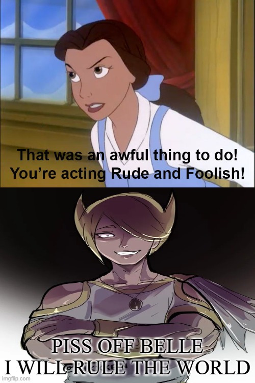 belle's angry at volo | PISS OFF BELLE I WILL RULE THE WORLD | image tagged in belle's angry at who meme,pokemon memes,beauty and the beast,crossover memes,pokemon legends,video games | made w/ Imgflip meme maker
