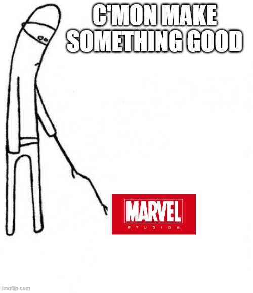 Cmon make somethin | C'MON MAKE SOMETHING GOOD | image tagged in c'mon do something,marvel | made w/ Imgflip meme maker
