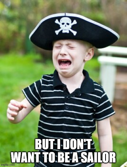 SALTY SAILOR | BUT I DON'T WANT TO BE A SAILOR | image tagged in salty sailor | made w/ Imgflip meme maker