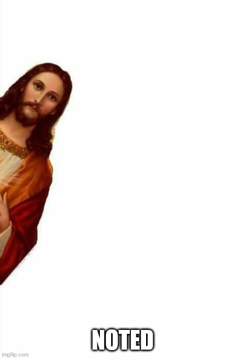 jesus watcha doin | NOTED | image tagged in jesus watcha doin | made w/ Imgflip meme maker