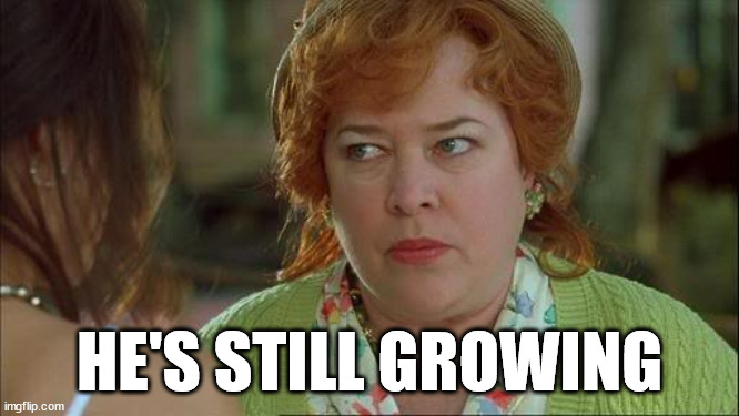 Waterboy Kathy Bates Devil | HE'S STILL GROWING | image tagged in waterboy kathy bates devil | made w/ Imgflip meme maker
