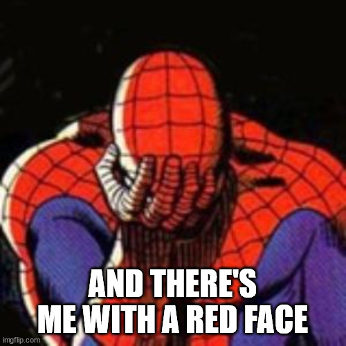 Sad Spiderman Meme | AND THERE'S ME WITH A RED FACE | image tagged in memes,sad spiderman,spiderman | made w/ Imgflip meme maker