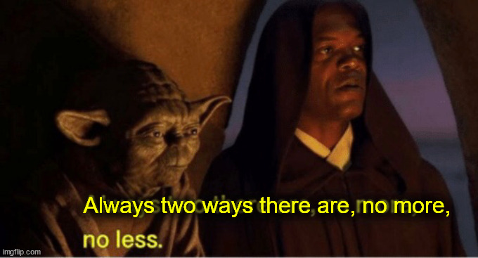 always two there are | Always two ways there are, no more, | image tagged in always two there are | made w/ Imgflip meme maker