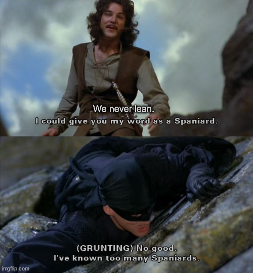 My word as a Spaniard no good | We never lean. | image tagged in my word as a spaniard no good | made w/ Imgflip meme maker