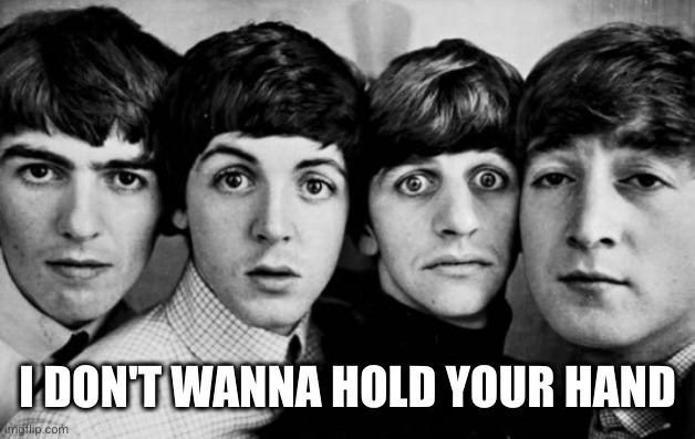 THE BEATLES IN SHOCK | I DON'T WANNA HOLD YOUR HAND | image tagged in the beatles in shock | made w/ Imgflip meme maker