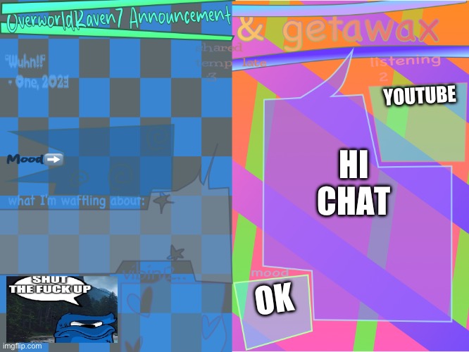getawax and overworldraven shared announcement template | YOUTUBE; HI CHAT; OK | image tagged in getawax and overworldraven shared announcement template | made w/ Imgflip meme maker