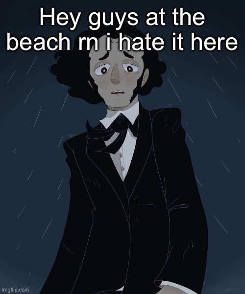 Felix Mendelssohn | Hey guys at the beach rn i hate it here | image tagged in felix mendelssohn | made w/ Imgflip meme maker