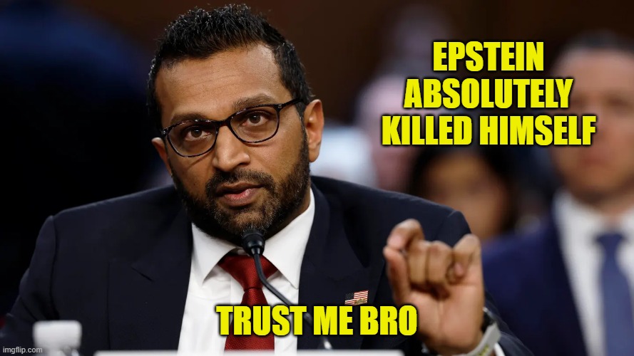 Kash Patel | EPSTEIN ABSOLUTELY KILLED HIMSELF TRUST ME BRO | image tagged in kash patel | made w/ Imgflip meme maker