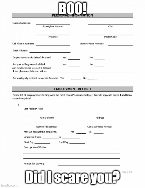 Job application jumpscare | BOO! Did I scare you? | image tagged in job application blank | made w/ Imgflip meme maker