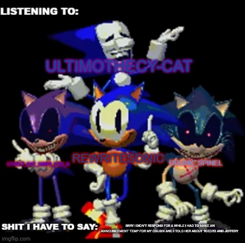 rewrite, drunk_spinel, ultimo, and street rat shared temp | SRRY I DIDN'T RESPOND FOR A WHILE I HAD TO MAKE AN ANNOUNCEMENT TEMP FOR MY COUSIN AND I TOLD HER ABOUT 9GEOR3 AND JEFFERY | image tagged in rewrite drunk_spinel ultimo and street rat shared temp | made w/ Imgflip meme maker