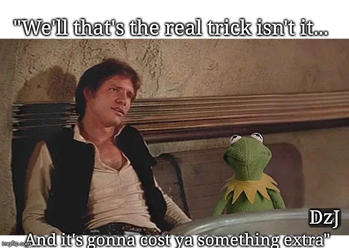 Kermie was there | "We'll that's the real trick isn't it... DzJ; And it's gonna cost ya something extra" | image tagged in star wars,star wars rebels,dad jokes,nerds | made w/ Imgflip meme maker