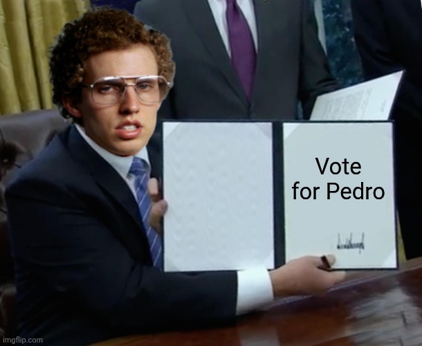 Trump Bill Signing | Vote for Pedro | image tagged in memes,trump bill signing,donald trump,napoleon dynamite,pedro,vote | made w/ Imgflip meme maker