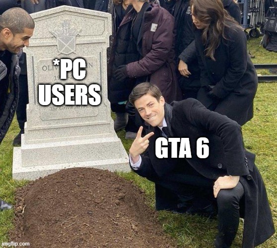 GTA 6 | *PC USERS; GTA 6 | image tagged in funeral | made w/ Imgflip meme maker