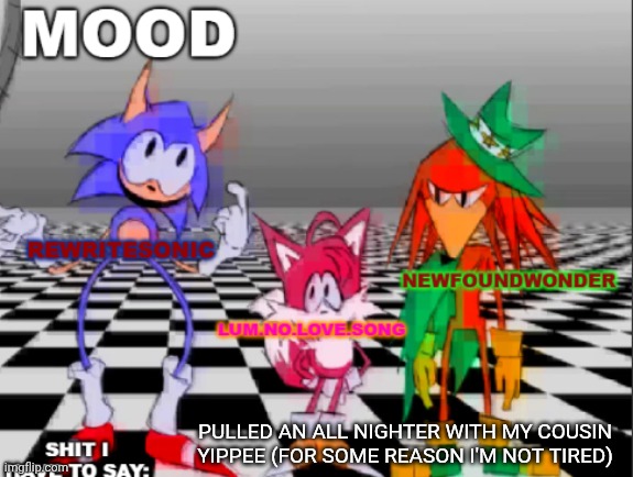 new annoucement shared temp | PULLED AN ALL NIGHTER WITH MY COUSIN YIPPEE (FOR SOME REASON I'M NOT TIRED) | image tagged in new annoucement shared temp | made w/ Imgflip meme maker