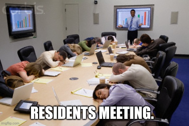 Sleep in meeting | RESIDENTS MEETING. | image tagged in sleep in meeting | made w/ Imgflip meme maker
