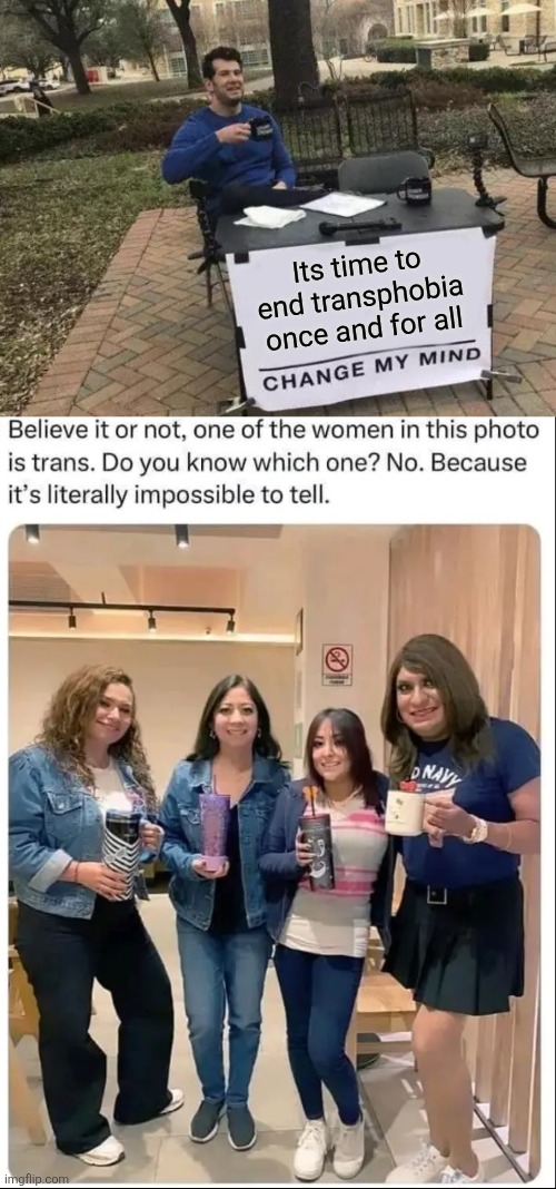 Its time to end transphobia once and for all | image tagged in memes,change my mind | made w/ Imgflip meme maker