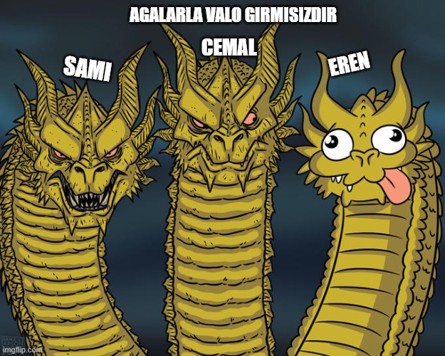 Three-headed Dragon | AGALARLA VALO GIRMISIZDIR; CEMAL; EREN; SAMI | image tagged in three-headed dragon | made w/ Imgflip meme maker