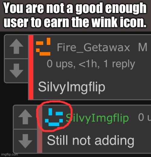 You are not a good enough user to earn the wink icon. | made w/ Imgflip meme maker