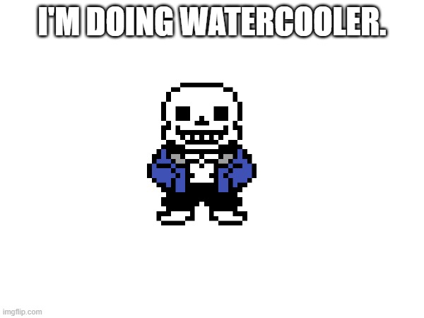 Thank you interaction, I was not doing knight on the first day lmao | I'M DOING WATERCOOLER. | made w/ Imgflip meme maker
