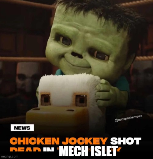 Chicken jockey shot dead in the bronx | MECH ISLET | image tagged in chicken jockey shot dead in the bronx | made w/ Imgflip meme maker