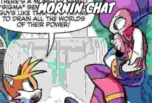 Boi what is tails on about | MORNIN CHAT | image tagged in boi what is tails on about | made w/ Imgflip meme maker