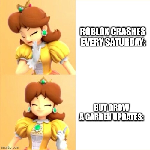 daisy meme | ROBLOX CRASHES EVERY SATURDAY:; BUT GROW A GARDEN UPDATES: | image tagged in drake meme but it's princess daisy | made w/ Imgflip meme maker