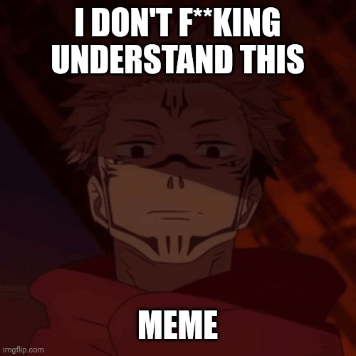Ghost, when I catch you ghost. | I DON'T F**KING UNDERSTAND THIS MEME | image tagged in ghost when i catch you ghost | made w/ Imgflip meme maker