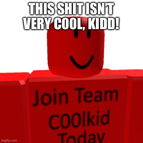 c00lkidd | THIS SHIT ISN’T VERY C00L, KIDD! | image tagged in c00lkidd | made w/ Imgflip meme maker