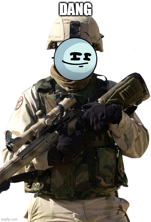 DANG | image tagged in be the sniper | made w/ Imgflip meme maker