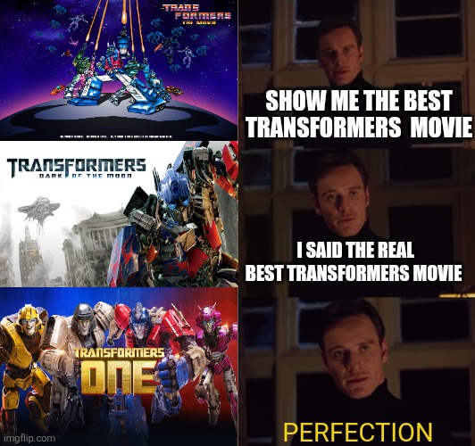 perfection | SHOW ME THE BEST TRANSFORMERS  MOVIE; I SAID THE REAL BEST TRANSFORMERS MOVIE; PERFECTION | image tagged in perfection,memes,transformers,marvel,movie,x-men | made w/ Imgflip meme maker