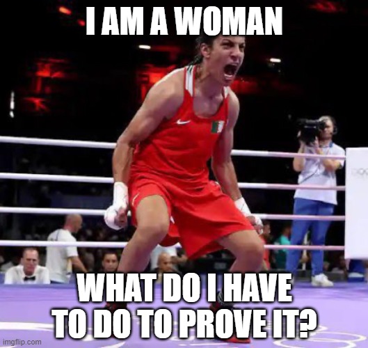 Imane khelif | I AM A WOMAN WHAT DO I HAVE TO DO TO PROVE IT? | image tagged in imane khelif | made w/ Imgflip meme maker
