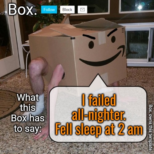 Box. announcement template. | I failed all-nighter. Fell sleep at 2 am | image tagged in box announcement template | made w/ Imgflip meme maker