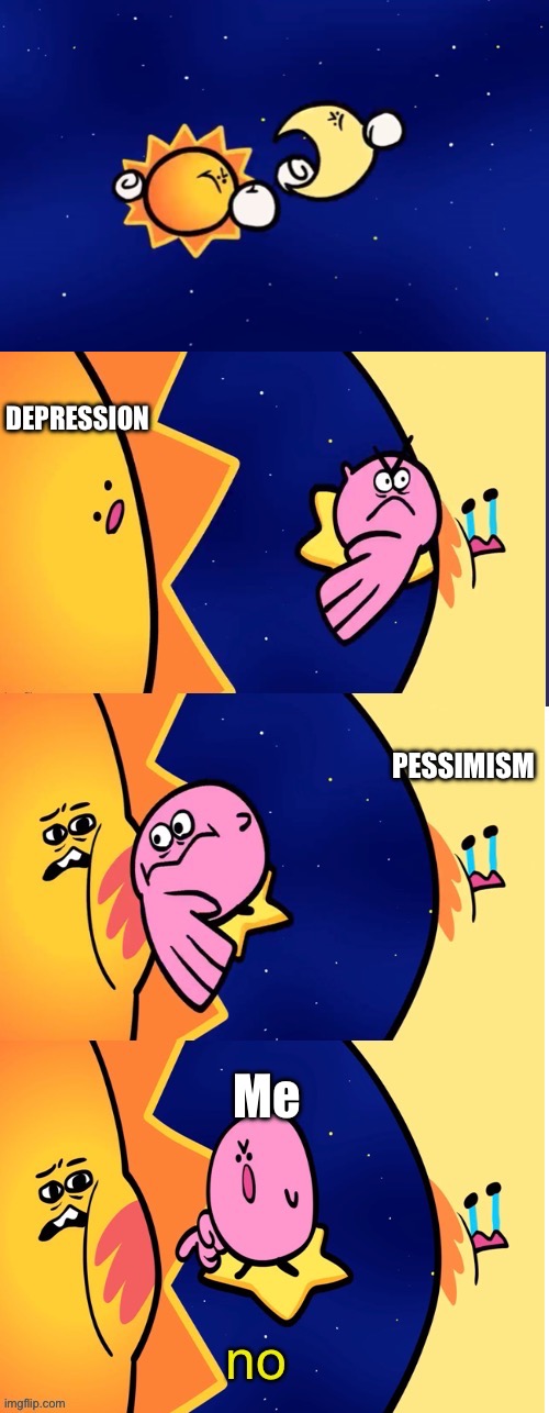 kirbo slapping sun and moon | DEPRESSION PESSIMISM Me | image tagged in kirbo slapping sun and moon | made w/ Imgflip meme maker