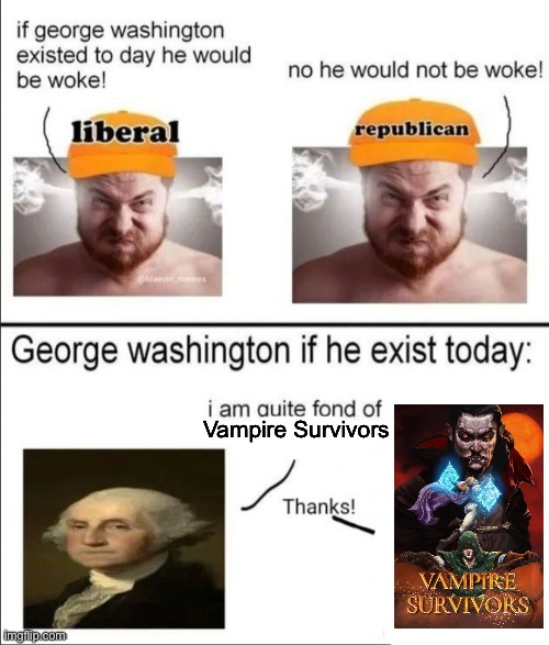 George Washington if he existed today | Vampire Survivors | image tagged in george washington if he existed today | made w/ Imgflip meme maker