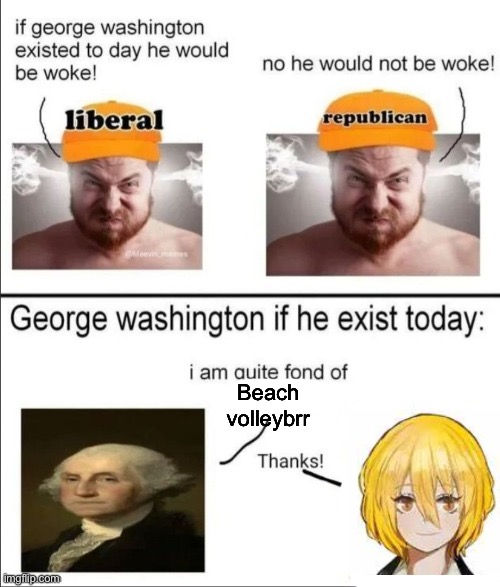 George Washington if he existed today | Beach volleybrr | image tagged in george washington if he existed today | made w/ Imgflip meme maker