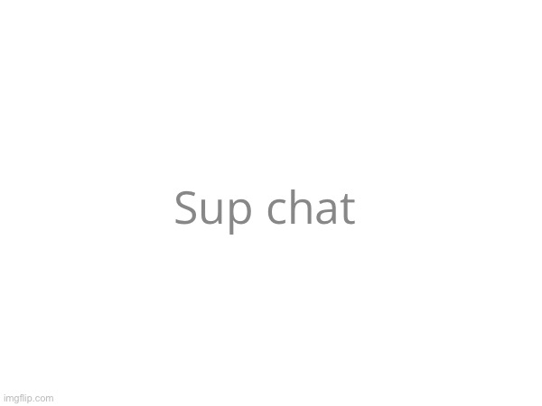 Anyone open for RP? | Sup chat | made w/ Imgflip meme maker