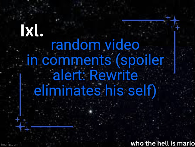 Ixl temp | random video in comments (spoiler alert: Rewrite eliminates his self) | image tagged in ixl temp | made w/ Imgflip meme maker