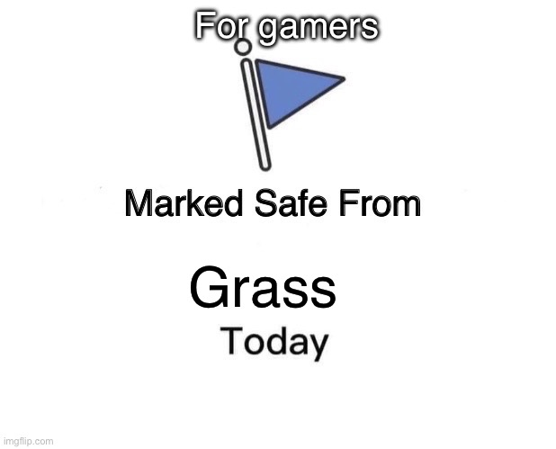 Gamers | For gamers; Grass | image tagged in memes,marked safe from | made w/ Imgflip meme maker