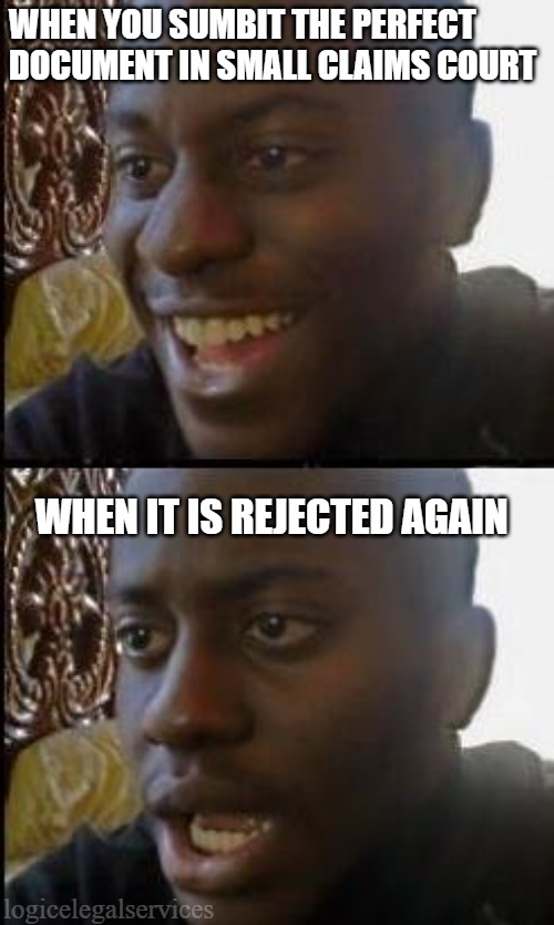 legal | WHEN YOU SUMBIT THE PERFECT DOCUMENT IN SMALL CLAIMS COURT; WHEN IT IS REJECTED AGAIN; logicelegalservices | image tagged in disappointed black guy | made w/ Imgflip meme maker