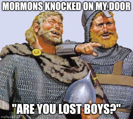 Mormon and Vikings | MORMONS KNOCKED ON MY DOOR; "ARE YOU LOST BOYS?" | image tagged in viking sympathy,mormon,get lost | made w/ Imgflip meme maker