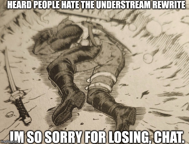 Losing the stream to interactionsystem didn't know it effected yall | HEARD PEOPLE HATE THE UNDERSTREAM REWRITE; IM SO SORRY FOR LOSING, CHAT. | image tagged in bro got put on his back | made w/ Imgflip meme maker