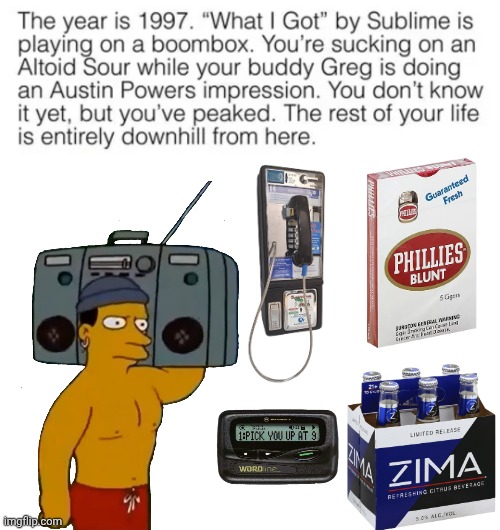 1990s was fire | image tagged in nostalgia,1990s,hold my beer,smoke weed everyday | made w/ Imgflip meme maker