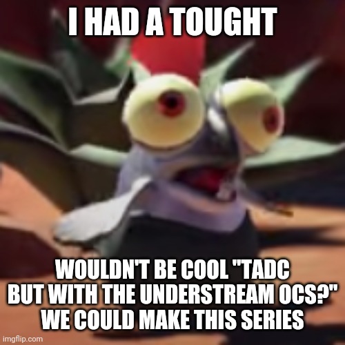 The amazing digital understream or smth | I HAD A TOUGHT; WOULDN'T BE COOL "TADC BUT WITH THE UNDERSTREAM OCS?"
WE COULD MAKE THIS SERIES | image tagged in splatoon 3 smallfry salmonoid buddy | made w/ Imgflip meme maker
