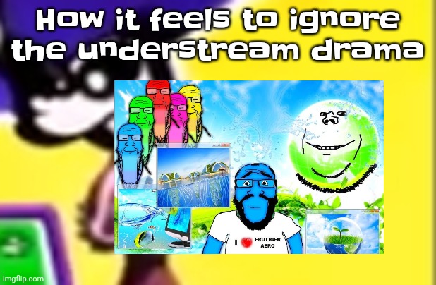 Highkey pissed as hell | How it feels to ignore the understream drama | image tagged in highkey pissed as hell | made w/ Imgflip meme maker