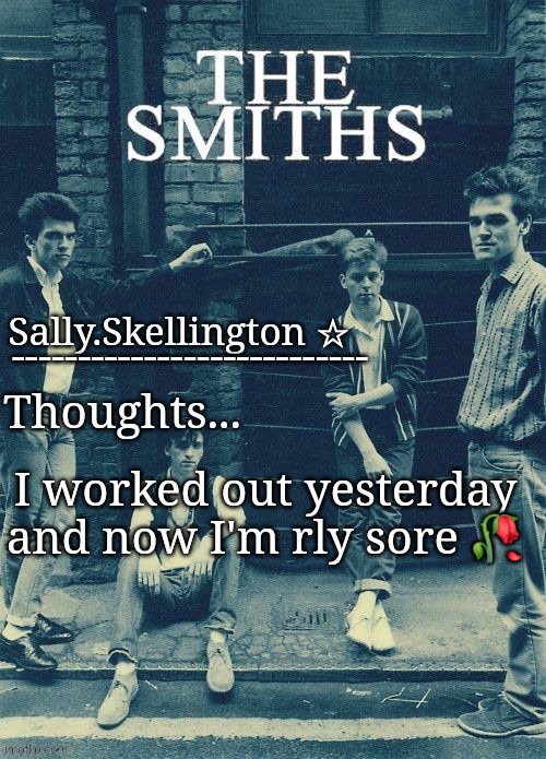 Sally's temp | I worked out yesterday and now I'm rly sore 🥀 | image tagged in sally's temp | made w/ Imgflip meme maker